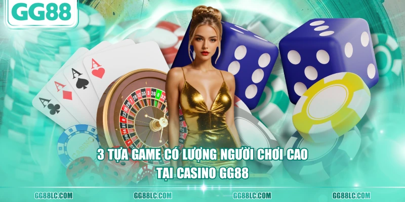 3 tựa game có lượng người chơi cao tại Casino GG88